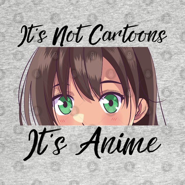 Anime Weeb Merch - It's Not Cartoons It's Anime by Murray's Apparel